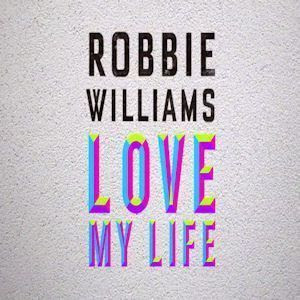 Robbie Williams Love My Life