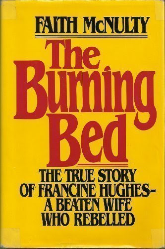 Burning Bed: True Story of Francine Hughes - A Beaten Wife Who Rebelled