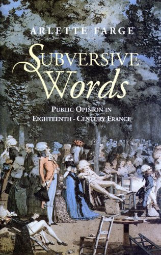 Subversive Words: Public Opinion in 18th Century France, by Arlette Farge