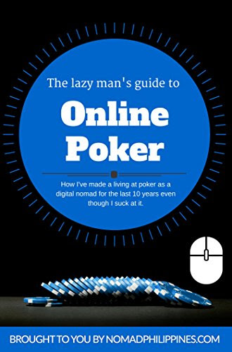 The Lazy Man's Guide to Online Poker: How I've made a living at poker as a digital nomad for the last 10 years even though I suck at it, by Dante Hall