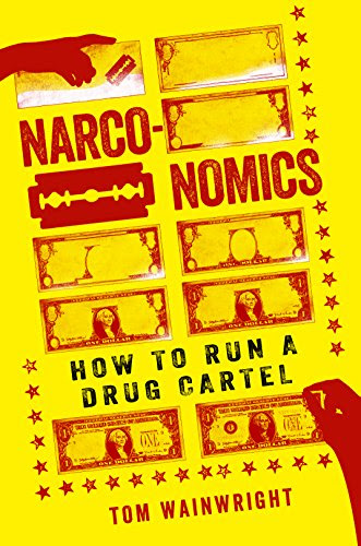 Narconomics: How to Run a Drug Cartel, by Tom Wainwright