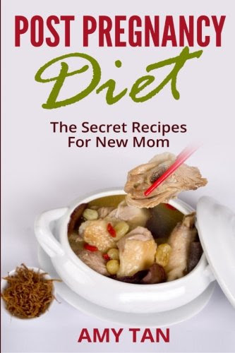 Post Pregnancy Diet: :The Secret Recipes For New Mom (New Mother's Guide) (Volume 1), by Amy Tan