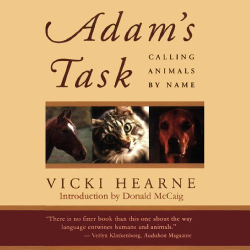 Adam's Task: Calling Animals by Name, by Vicki Hearne