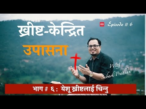 Episode # 6 येशू ख्रीष्टलाई चिन्नु- Subash Pradhan