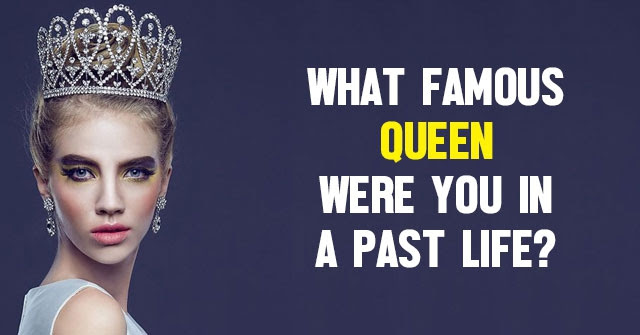 What Famous Queen Were You in a Past Life QuizLady What Famous Queen Were You in a Past Life QuizLady