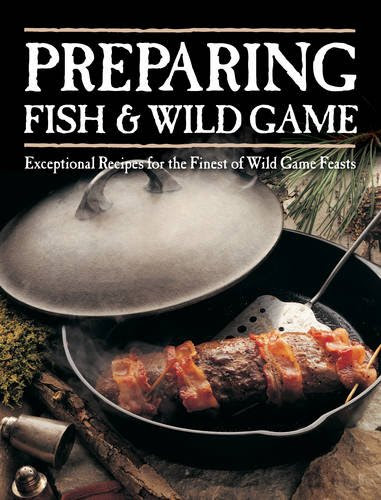 Preparing Fish & Wild Game: Exceptional Recipes for the Finest of Wild Game Feasts, by Voyageur Press