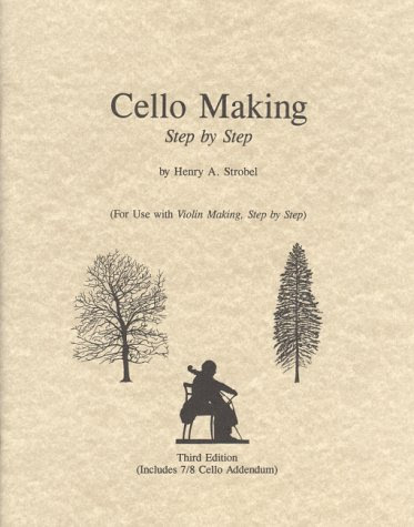 Cello Making: For Use with Violin Making, Step by Step, by Henry A. Strobel