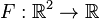 F : \mathbb{R}^2 \rightarrow \mathbb{R} 