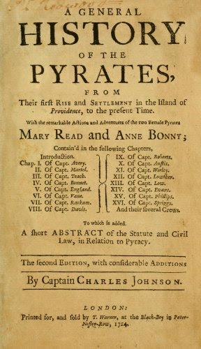A General History of The Pyrates From Their First Rise and Settlement in The Island of Providence, To The Present Time. With The Remarkable Actions and Adventures of The Two Female Pyrates Mary Read and Anne Bonnyto Which Is Added. A Short Abstract of The Statute and Civil Law, in Relation to Pyracy