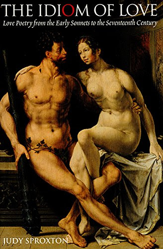 The Idiom of Love: Love Poetry from the Early Sonnets to the Seventeenth Century, by Judy Sproxton