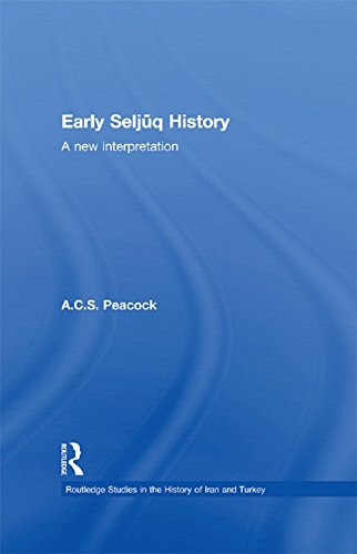 Early Seljuq History: A New Interpretation (Routledge Studies in the History of Iran and Turkey), by A.C.S. Peacock