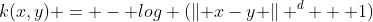 k(x,y) = - log (\lVert x-y \rVert ^d + 1)