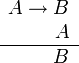 
   \begin{array}{r}
      A \to B \\
      A  \\
      \hline
      B
   \end{array}
