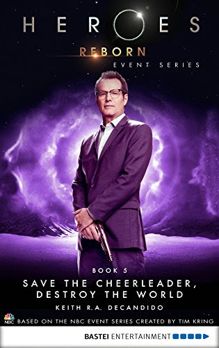 Heroes Reborn - Book 5: Save The Cheerleader, Destroy The World. Event Series (Heroes Reborn: Official TV Tie-In Series)By Keith R.A. De