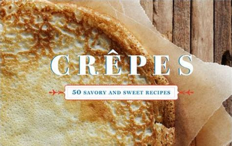 Read Crepes: 50 Savory and Sweet Recipes (Dessert Cookbook, French Cookbook, Crepe Cookbook) GET ANY BOOK FAST, FREE & EASY!📚 PDF