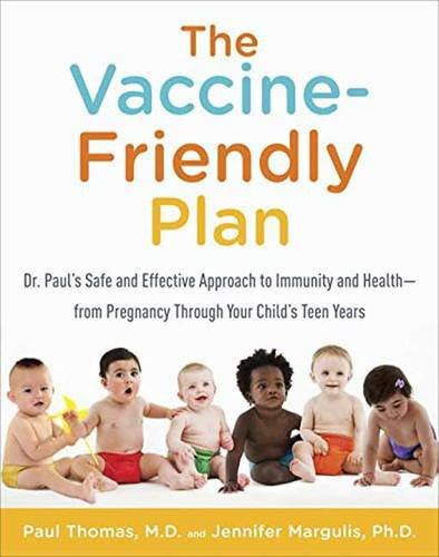 The Vaccine-Friendly Plan: Dr. Paul's Safe and Effective Approach to Immunity and Health-from Pregnancy Through Your Child's Teen YearsB The Vaccine-Friendly Plan: Dr. Paul's Safe and Effective Approach to Immunity and Health-from Pregnancy Through Your Child's Teen YearsB