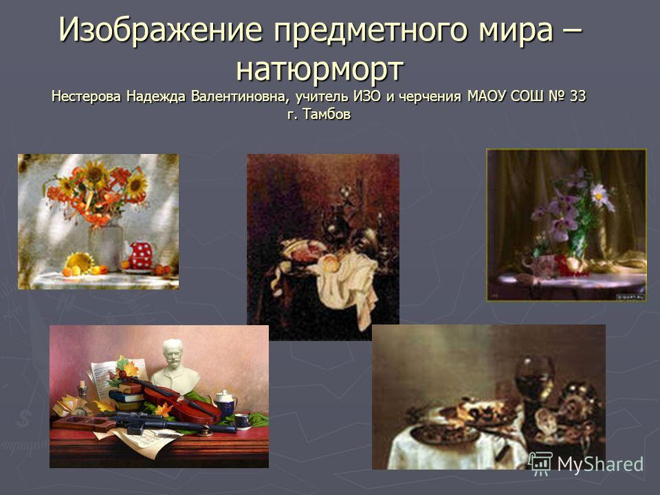 Презентация на тему: "Изображение предметного мира – натюрморт Нестерова  Надежда Валентиновна, учитель ИЗО и черчения МАОУ СОШ 33 г. Тамбов.".  Скачать бесплатно и без регистрации.