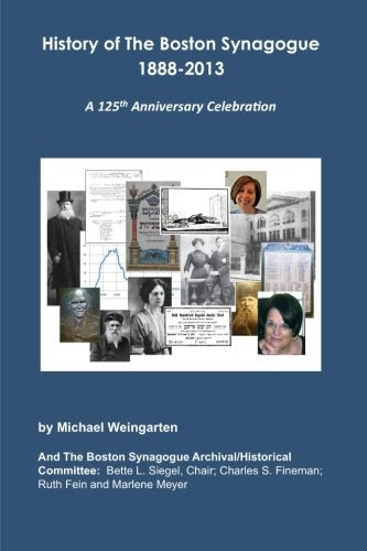 History of The Boston Synagogue 1888-2013: A 125th Anniversary Celebration, by Michael Weingarten