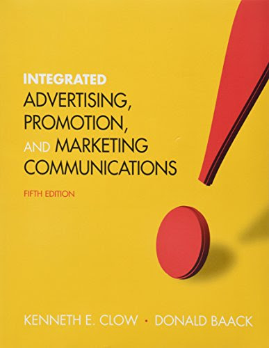 Integrated Advertising, Promotion and Marketing Communications (5th Edition), by Kenneth E. Clow, Donald E. Baack