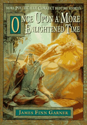 Once Upon a More Enlightened Time: More Politically Correct Bedtime Stories, by James Finn Garner