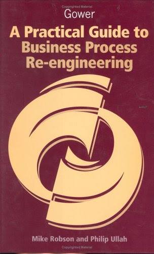 A Practical Guide to Business Process Re-Engineering, by Mike Robson, Philip Ullah