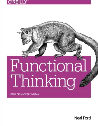 Functional Thinking: Paradigm Over Syntax, by Neal Ford