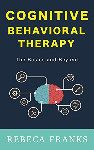 Cognitive Behavioral Therapy - CBT - The Basics and Beyond: CBT Workbook - Modern Psychology: Applied Psychology (Cognitive Behavior Therap