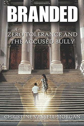 Branded: Zero Tolerance and the Accused Bully, by Christine A. Vassell-Morgan