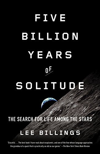 Five Billion Years of Solitude: The Search for Life Among the Stars, by Lee Billings