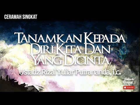 Ceramah Singkat : Tanamkan Kepada Diri Kita Dan Yang Dicinta - Ustadz
Rizal Yuliar Putrananda, Lc.