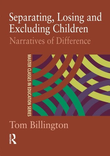 Separating, Losing and Excluding Children: Narratives of Difference (Master Classes in Education Series,)By Tom Billington