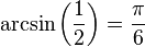 
   \arcsin \left(\frac{1}{2}\right) =
   \frac{\pi}{6}
