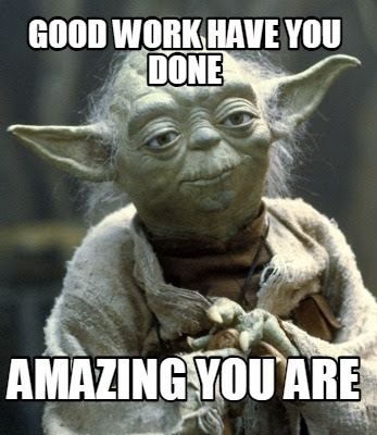 Meme Creator Good Work Have You Done Amazing You Are