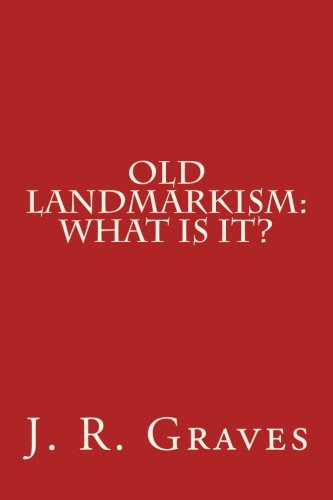 Old Landmarkism: What Is It?, by J. R. Graves