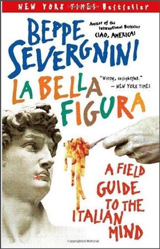 La Bella Figura: A Field Guide to the Italian MindBy Beppe Severgnini La Bella Figura: A Field Guide to the Italian MindBy Beppe Severgnini