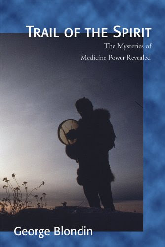 Trail of the Spirit: The Mysteries of Medicine Power Revealed, by George Blondin