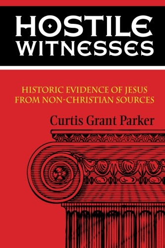 Hostile Witnesses: Historic Evidence of Jesus From Non-Christian Sources, by Curtis Grant Parker