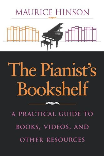 The Pianist's Bookshelf: A Practical Guide to Books, Videos, and Other Resources, by Maurice Hinson