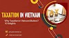 Why Taxation in Vietnam Matters? 10 Insights