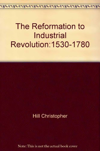 Reformation to Industrial Revolution: The Making of Modern English Society, 1530-1780, by John Edward Christopher, Hill
