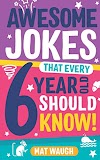 Awesome Jokes That Every 6 Year Old Should Know!: Bucketloads of rib ticklers tongue twisters and side splitters (Awesome Jokes for Kids)