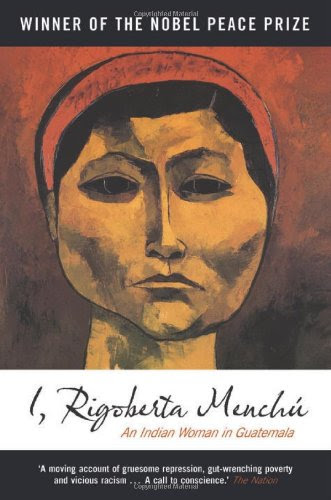 I, Rigoberta Menchu: An Indian Woman in Guatemala, by Rigoberta Menchu