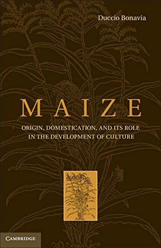 Maize: Origin, Domestication, and its Role in the Development of Culture, by Duccio Bonavia
