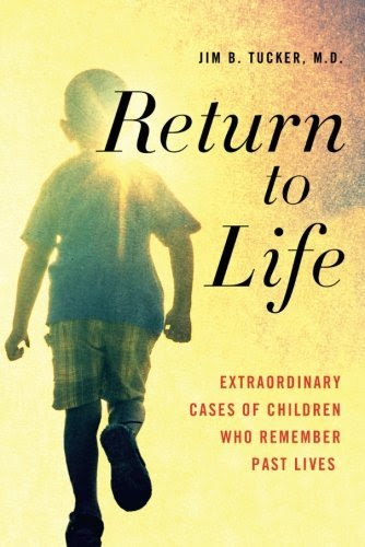 Return to Life: Extraordinary Cases of Children Who Remember Past Lives, by Jim B. Tucker Return to Life: Extraordinary Cases of Children Who Remember Past Lives, by Jim B. Tucker