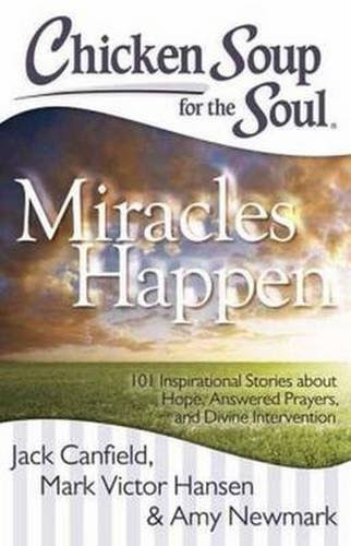Chicken Soup for the Soul: Miracles Happen: 101 Inspirational Stories about Hope, Answered Prayers, and Divine InterventionBy Jack Canfi