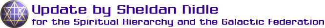 Update by Sheldan Nidle for the Spiritual Hierarchy and the Galactic Federation