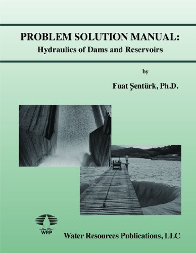Hydraulics of Dams and Reservoirs Solution Manual, by Fuat Senturk