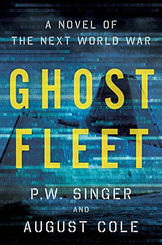 Ghost Fleet: A Novel of the Next World War, by P. W. Singer, August Cole