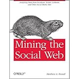 Mining the Social Web: Analyzing Data from Facebook, Twitter, LinkedIn, and Other Social Media Sites