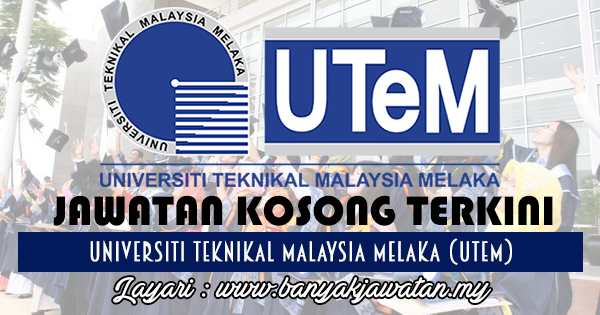 Jawatan Kosong 2017 di Universiti Teknikal Malaysia Melaka (UTeM) www.banyakjawatan.my